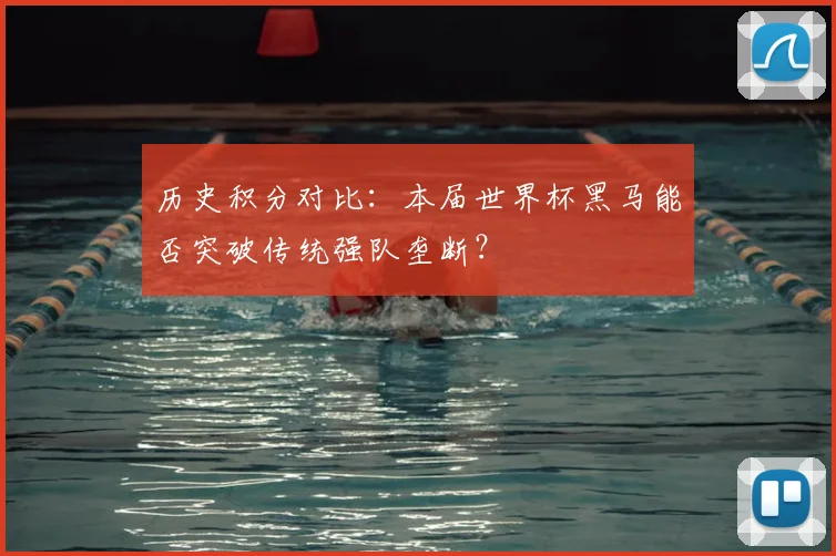 历史积分对比：本届世界杯黑马能否突破传统强队垄断？